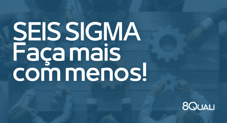 Conheça 8 princípios do Six Sigma e quais as vantagens em implementá-lo na sua empresa